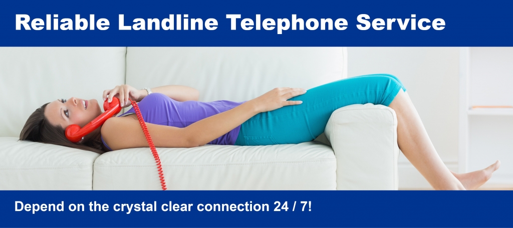 Reliable Landline Telephone Service. Depend on the crystal clear connection 24 / 7.
